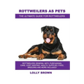 Rottweilers as Pets: Rottweilers General Info, Purchasing, Care, Cost, Keeping, Health, Supplies, Food, Breeding and More Included! The Ult