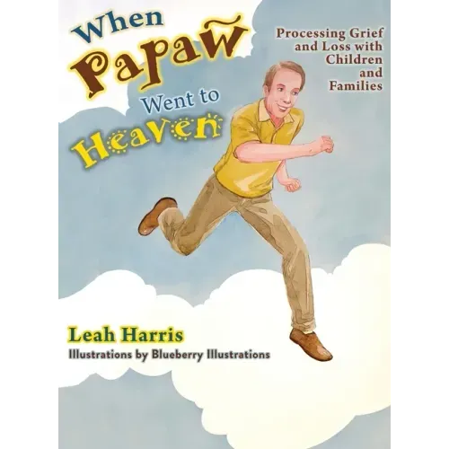When Papaw Went to Heaven: Processing Grief and Loss with Children and Families