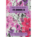 Adult Coloring Book: Florals: Paint and Color Flowers and Floral Designs