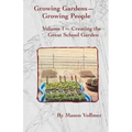 Growing Gardens- Growing People: : Creating The Great School Garden- Volume 1