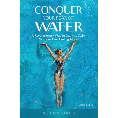 Conquer Your Fear of Water: A Revolutionary Way to Learn to Swim Without Ever Feeling Afraid Color Version