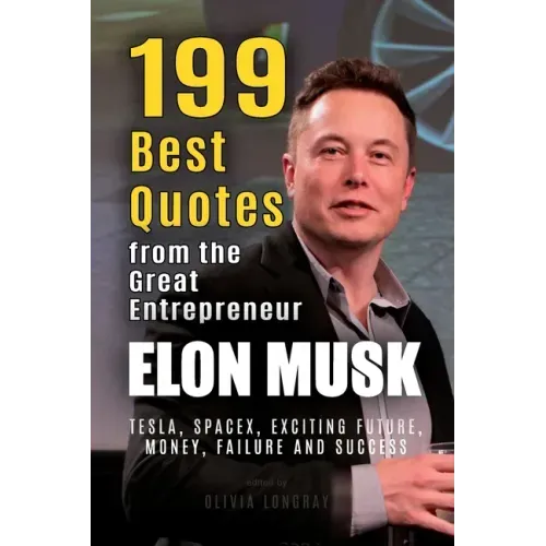 Elon Musk: 199 Best Quotes from the Great Entrepreneur: Tesla, SpaceX, Exciting Future, Money, Failure and Success (Powerful Less