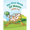 My First Book Of Mazes AGES 3-6: 100 Amazing Mazes for Kids Ages