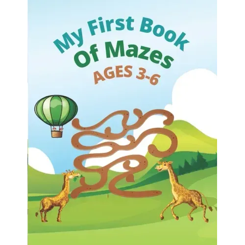 My First Book Of Mazes AGES 3-6: 100 Amazing Mazes for Kids Ages