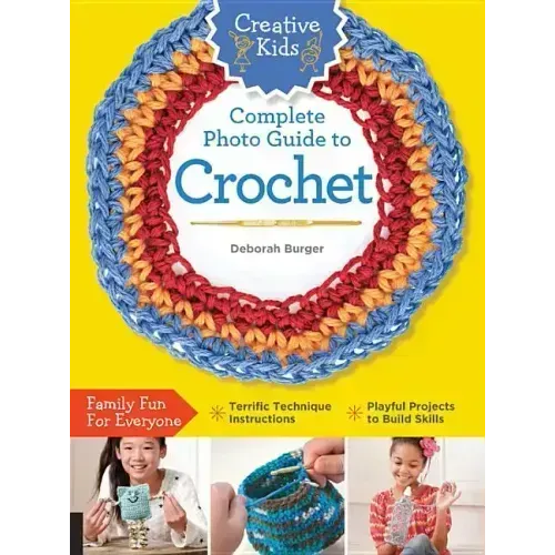 Creative Kids Complete Photo Guide to Crochet