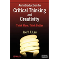 An Introduction to Critical Thinking and Creativity: Think More, Think Better