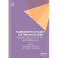 Authoritarian Neoliberalism and Resistance in Turkey: Construction, Consolidation, and Contestation