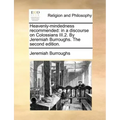 Heavenly-Mindedness Recommended: In a Discourse on Colossians III.2. by Jeremiah Burroughs. the Second Edition.