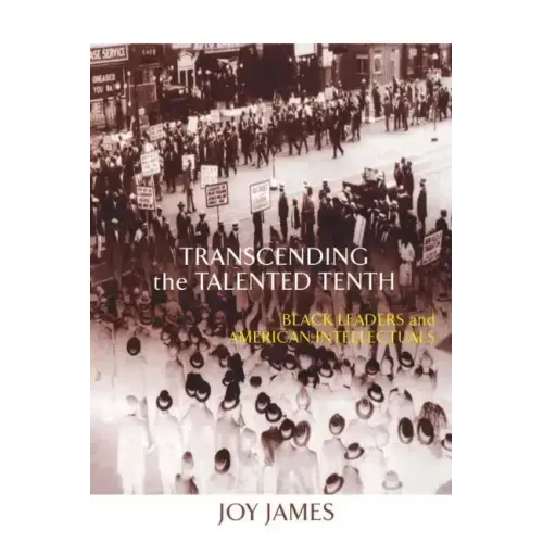 Transcending the Talented Tenth: Black Leaders and American Intellectuals