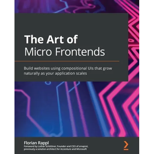 The Art of Micro Frontends: Build websites using compositional UIs that grow naturally as your application scales