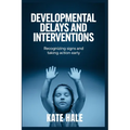 Developmental Delays and Interventions: Recognizing Signs and Taking Action Early
