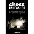 Chess Unleashed: Unlocking the Secrets of the Game for Beginners