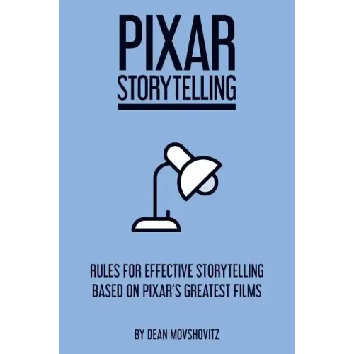 Pixar Storytelling: Rules for Effective Storytelling Based on Pixar's Greatest Films