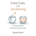 Love, Loss, and Awakening: (Mis)adventures on the Way Back to Joy