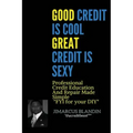 Good Credit Is Cool, Great Credit Is Sexy: Professional Credit Education and Repair Made Simple FYI for your DIY