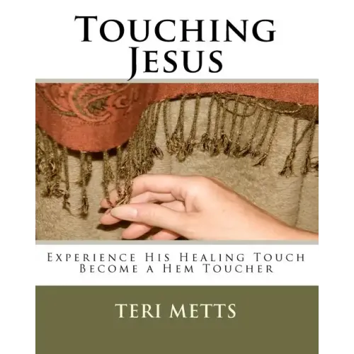 Touching Jesus: Experience His Healing Touch, Become a Hem Toucher