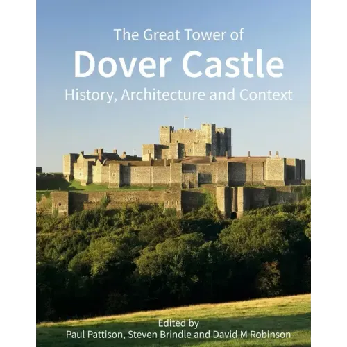 The Great Tower of Dover Castle: History, Architecture and Context