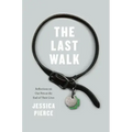 The Last Walk: Reflections on Our Pets at the End of Their Lives