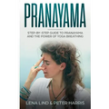 Pranayama: Step-By-Step Guide to Pranayama and the Power of Yoga Breathing