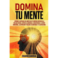 Domina Tu Mente: Aprende a superar los limites que te impiden disfrutar la vida que deseas. Supera la ansiedad, la negatividad, el estr