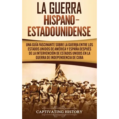 La guerra hispano-estadounidense: Una guía fascinante sobre la guerra entre los Estados Unidos de América y España después de la intervención de Estad