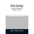Bailey genealogy: James John, and Thomas, and their descendants: in three parts