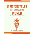 51 Motorcycles That Changed the World: Iconic motorbikes that revolutionized the way we ride, Sportsbike's, Cruisers, Adventure motorcycles and their