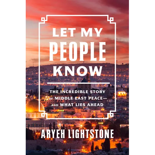 Let My People Know: The Incredible Story of Middle East Peace--And What Lies Ahead
