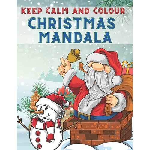 Keep Calm and Colour Christmas Mandala: 40 Awesome Christmas Mandala Drawings Colouring Book, a Very Fun and Mind Relaxation Book for Adults and Older
