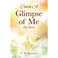Catch A Glimpse of Me: My Story