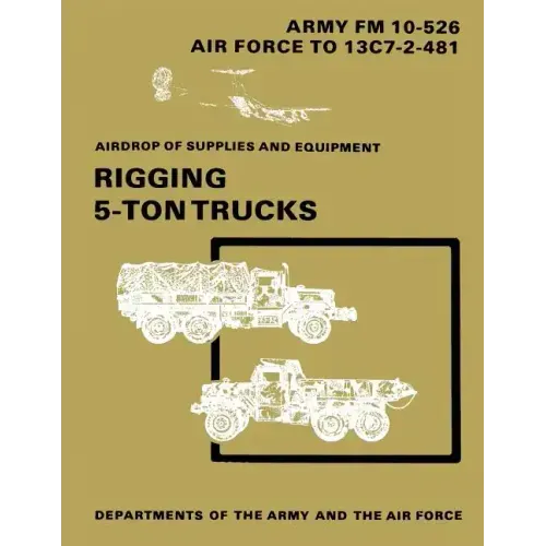 Airdrop of Supplies and Equipment: Rigging 5-Ton Trucks (C1, FM 10-526 / TO 13C7-2-481)