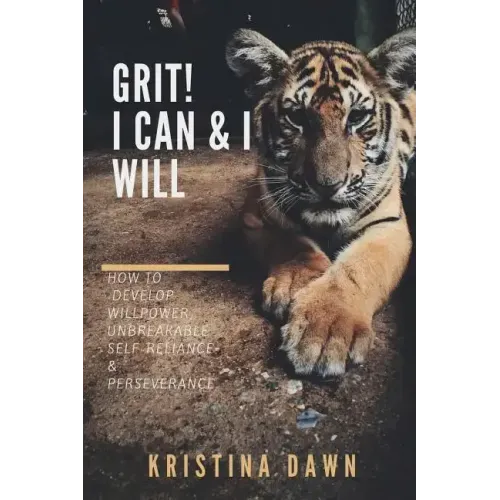 Grit: How To Develop Willpower, Unbreakable Self-Reliance And Don't Give Up: Self-Discipline, Perseverance, Mental Strength