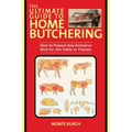 The Ultimate Guide to Home Butchering: How to Prepare Any Animal or Bird for the Table or Freezer