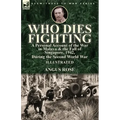 Who Dies Fighting: a Personal Account of the War in Malaya & the Fall of Singapore, 1942, During the Second World War