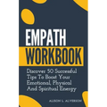 Empath Workbook: Discover 50 Successful Tips To Boost your Emotional, Physical And Spiritual Energy