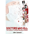 Doctors Who Kill: : The Stories of 7 Doctors Convicted of Murder