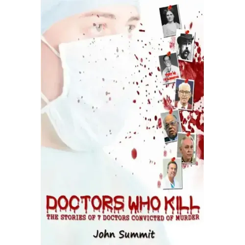 Doctors Who Kill: : The Stories of 7 Doctors Convicted of Murder