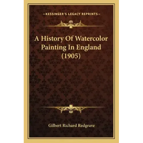 A History Of Watercolor Painting In England (1905)