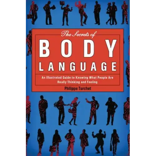 The Secrets of Body Language: An Illustrated Guide to Knowing What People Are Really Thinking and Feeling