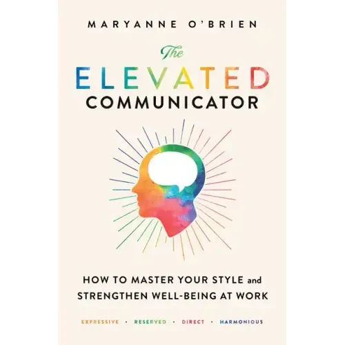 The Elevated Communicator: How to Master Your Style and Strengthen Well-Being at Work