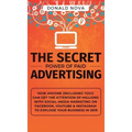 The Secret Power of Paid Advertising: How Anyone (Including You!) Can Get the Attention of Millions with Social Media Marketing on Facebook, YouTube &