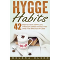 Hygge Habits: 42 Habits for a Happy Life through Danish Hygge that take Five Minutes or Less