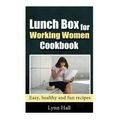Lunch Box for Working Women Cookbook: Easy, Healthy and Fun recipes