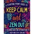 Keep Calm and Zen Out: A coloring book and affirmations to keep and stay zen-like.
