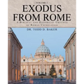 Exodus from Rome Volume 1: A Biblical and Historical Critique of Roman Catholicism