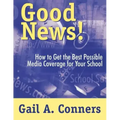 Good News!: How to Get the Best Possible Media Coverage for Your School