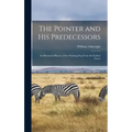 The Pointer and His Predecessors: An Illustrated History of the Pointing Dog From the Earliest Times