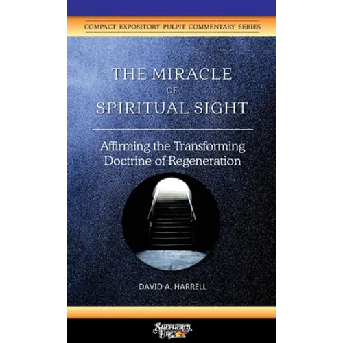 The Miracle of Spiritual Sight: Affirming the Transforming Doctrine of Regeneration
