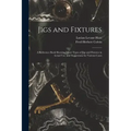 Jigs and Fixtures: A Reference Book Showing Many Types of Jigs and Fixtures in Actual Use, and Suggestions for Various Cases