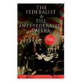 The Federalist & The Anti-Federalist Papers: Complete Collection: Including the U.S. Constitution, Declaration of Independence, Bill of Rights, Import